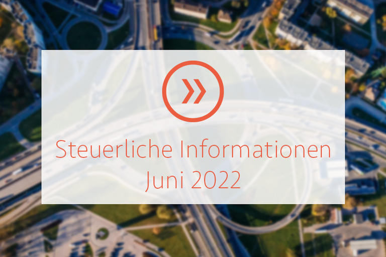 Steuerliche Informationen Juni 2022