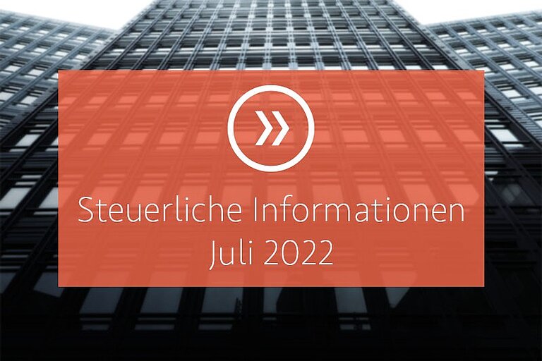 Steuerliche Informationen Juli 2022